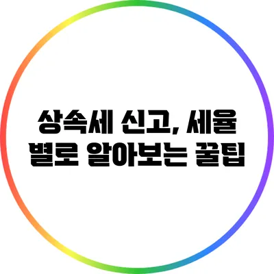 상속세 신고, 세율 별로 알아보는 꿀팁