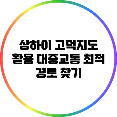 상하이 고덕지도 활용: 대중교통 최적 경로 찾기