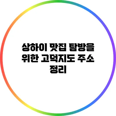 상하이 맛집 탐방을 위한 고덕지도 주소 정리