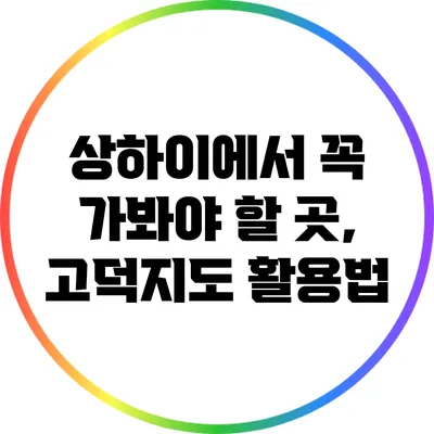 상하이에서 꼭 가봐야 할 곳, 고덕지도 활용법