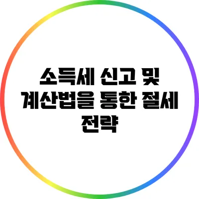 소득세 신고 및 계산법을 통한 절세 전략