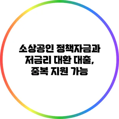 소상공인 정책자금과 저금리 대환 대출, 중복 지원 가능?