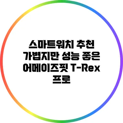 스마트워치 추천: 가볍지만 성능 좋은 어메이즈핏 T-Rex 프로