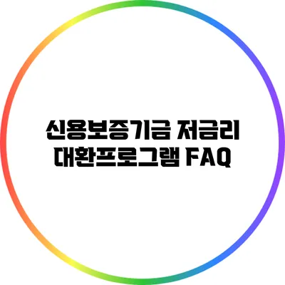 신용보증기금 저금리 대환프로그램 FAQ