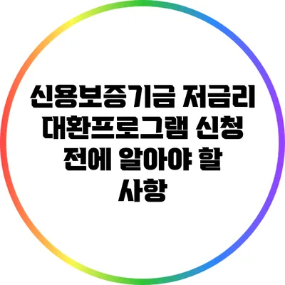 신용보증기금 저금리 대환프로그램: 신청 전에 알아야 할 사항