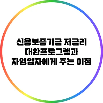 신용보증기금 저금리 대환프로그램과 자영업자에게 주는 이점