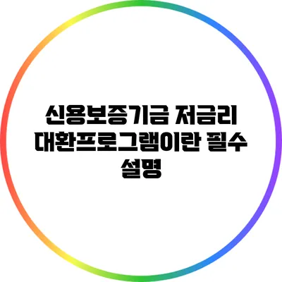 신용보증기금 저금리 대환프로그램이란? 필수 설명