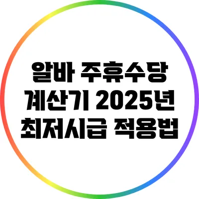 알바 주휴수당 계산기: 2025년 최저시급 적용법