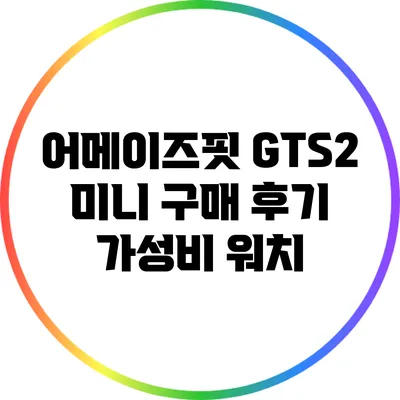 어메이즈핏 GTS2 미니 구매 후기: 가성비 워치