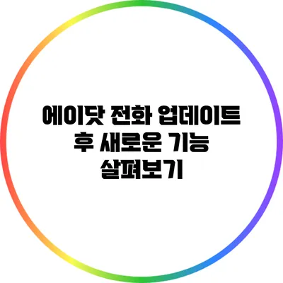 에이닷 전화 업데이트 후 새로운 기능 살펴보기