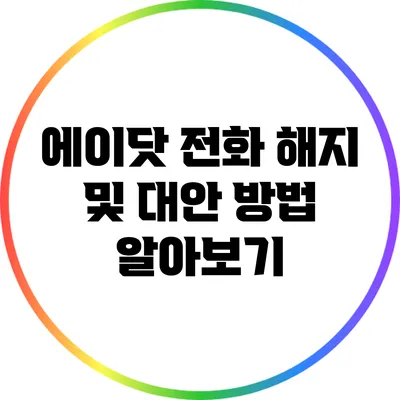 에이닷 전화 해지 및 대안 방법 알아보기