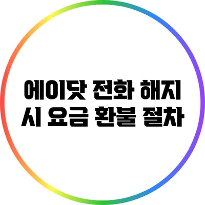 에이닷 전화 해지 시 요금 환불 절차