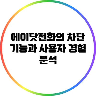 에이닷전화의 차단 기능과 사용자 경험 분석