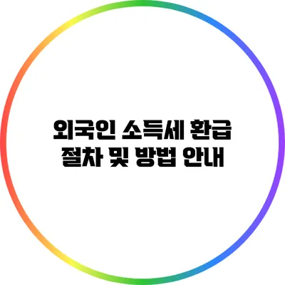 외국인 소득세 환급 절차 및 방법 안내