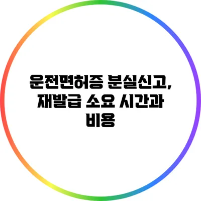 운전면허증 분실신고, 재발급 소요 시간과 비용
