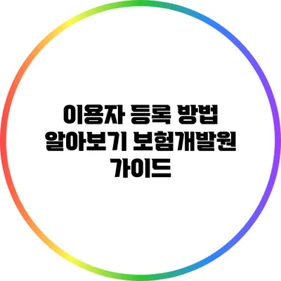 이용자 등록 방법 알아보기: 보험개발원 가이드