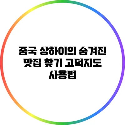중국 상하이의 숨겨진 맛집 찾기: 고덕지도 사용법