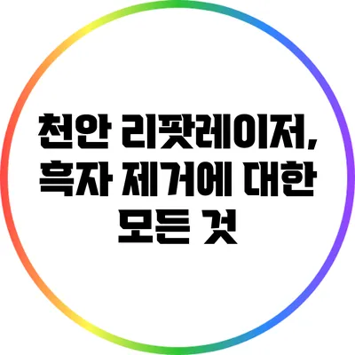 천안 리팟레이저, 흑자 제거에 대한 모든 것