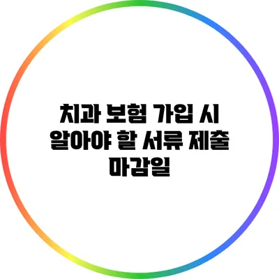 치과 보험 가입 시 알아야 할 서류 제출 마감일