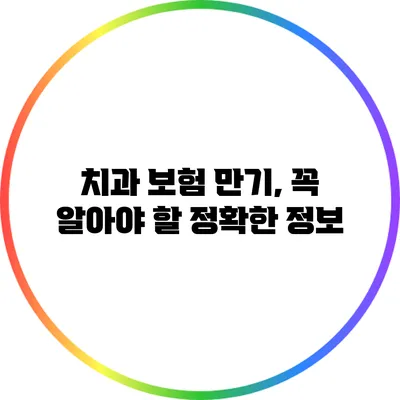 치과 보험 만기, 꼭 알아야 할 정확한 정보