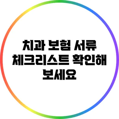 치과 보험 서류 체크리스트 확인해 보세요