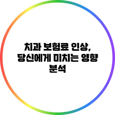 치과 보험료 인상, 당신에게 미치는 영향 분석
