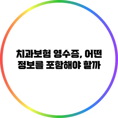 치과보험 영수증, 어떤 정보를 포함해야 할까?