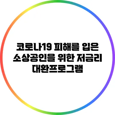코로나19 피해를 입은 소상공인을 위한 저금리 대환프로그램