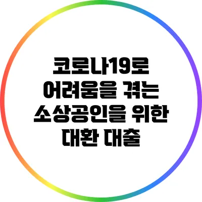 코로나19로 어려움을 겪는 소상공인을 위한 대환 대출