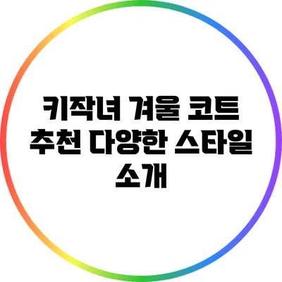 키작녀 겨울 코트 추천: 다양한 스타일 소개