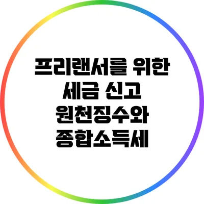 프리랜서를 위한 세금 신고: 원천징수와 종합소득세