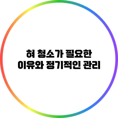 혀 청소가 필요한 이유와 정기적인 관리