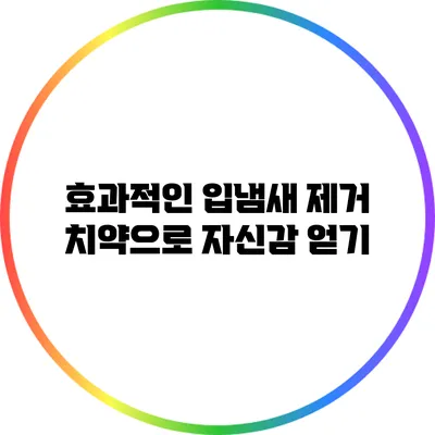 효과적인 입냄새 제거 치약으로 자신감 얻기