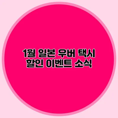 1월 일본 우버 택시 할인 이벤트 소식