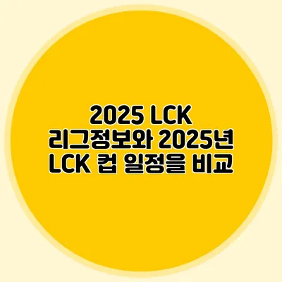 2025 LCK 리그정보와 2025년 LCK 컵 일정을 비교