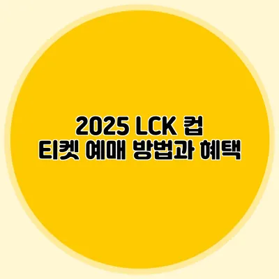 2025 LCK 컵 티켓 예매 방법과 혜택