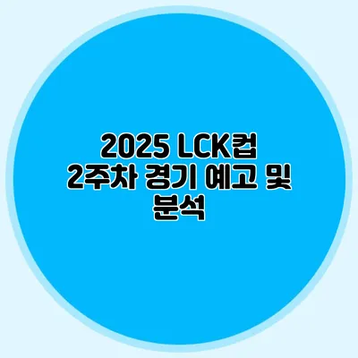 2025 LCK컵 2주차 경기 예고 및 분석