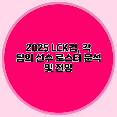 2025 LCK컵, 각 팀의 선수 로스터 분석 및 전망