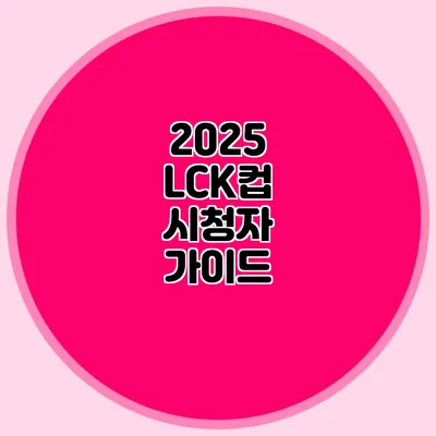 2025 LCK컵 시청자 가이드