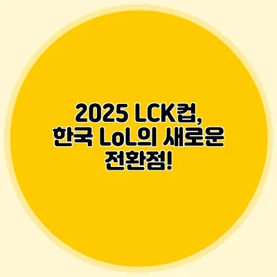 2025 LCK컵, 한국 LoL의 새로운 전환점!