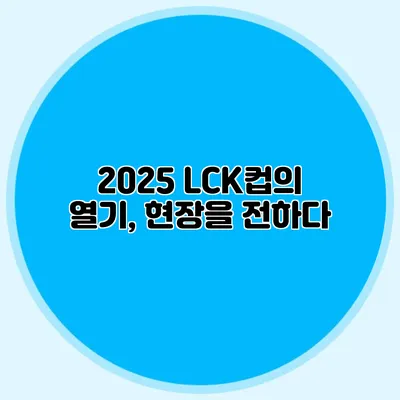 2025 LCK컵의 열기, 현장을 전하다