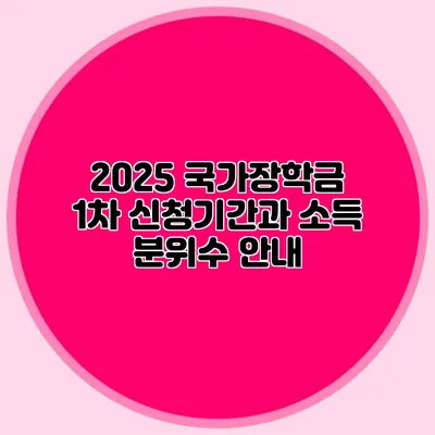 2025 국가장학금 1차 신청기간과 소득 분위수 안내