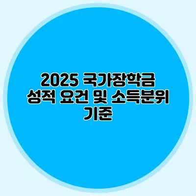 2025 국가장학금 성적 요건 및 소득분위 기준