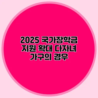 2025 국가장학금 지원 확대 다자녀 가구의 경우