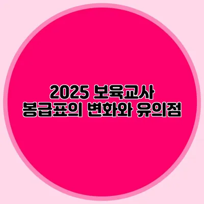2025 보육교사 봉급표의 변화와 유의점