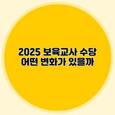 2025 보육교사 수당 어떤 변화가 있을까?