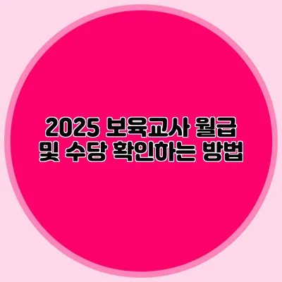 2025 보육교사 월급 및 수당 확인하는 방법