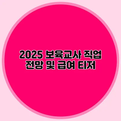 2025 보육교사 직업 전망 및 급여 티저