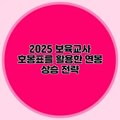 2025 보육교사 호봉표를 활용한 연봉 상승 전략