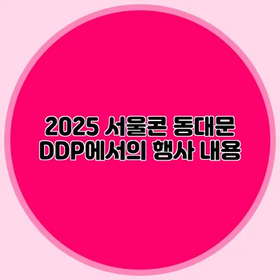 2025 서울콘 동대문 DDP에서의 행사 내용